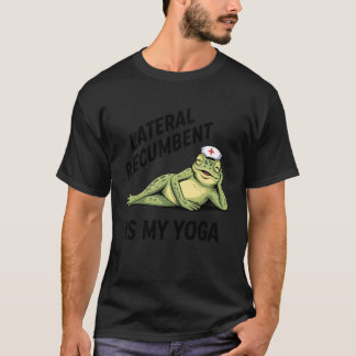 Lateral Recumbent is My Yoga Funny Nurse Frog Nurs T-Shirt