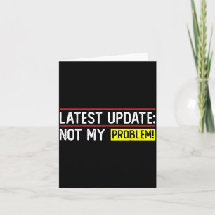 Latest Update_ Not Problem Funny Sarcastic Humour Card
