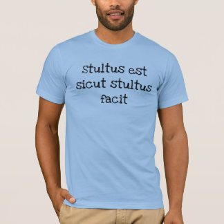 Latin Phrase T-Shirt Stupid is as stupid does