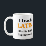 latin teach coffee mug<br><div class="desc">I teach Latin. What is YOUR Superpower?</div>