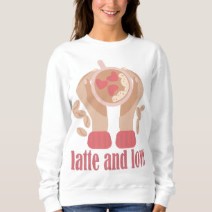 Latte and love cup, hands and coffee quote sweatshirt