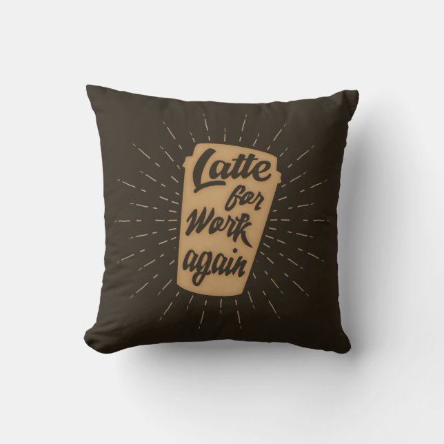 Latte For Work Again | Funny Coffee Lover's Cushion (Front)