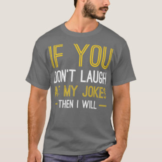Laugh At My Jokes T-Shirt