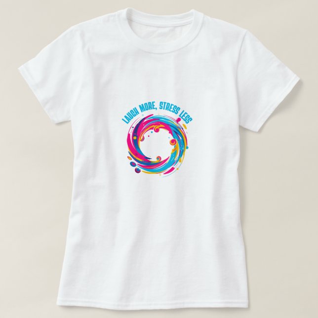 Laugh More, Stress Less T-shirt (Design Front)