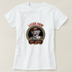 Laugh Now, Cry Later Anti-Trump Evil Clown T-Shirt