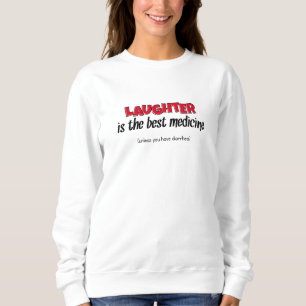 Laughter Is The Best Medicine   Funny Quote Sweatshirt