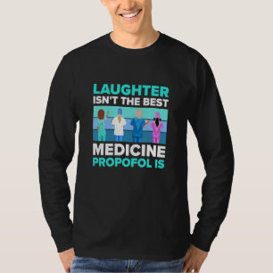 Laughter Isn't The Best Medicine Propofol Is Nur T-Shirt