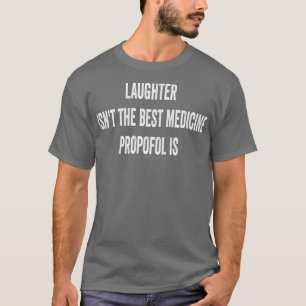 Laughter Isnx27t The Best Medicine Propofol Is T-Shirt