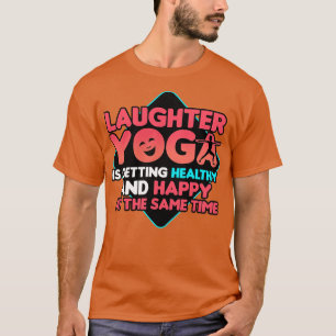 Laughter Yoga Is Getting Healthy And Happy At The  T-Shirt