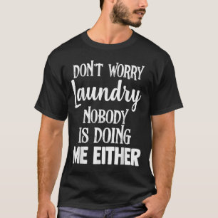 Laundry Funny Don't Worry Laundry Nobody Is Doing T-Shirt