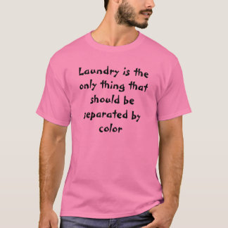 Laundry is the only thing that should be separa... T-Shirt