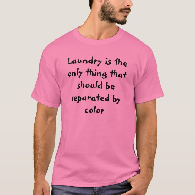 Laundry is the only thing that should be separa... T-Shirt (Front)