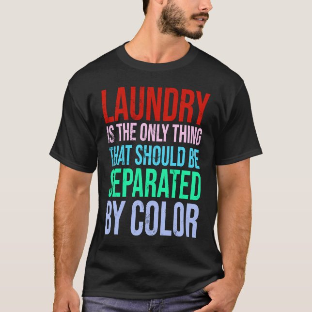 Laundry Is The Only Thing That Should Be Separated T-Shirt (Front)