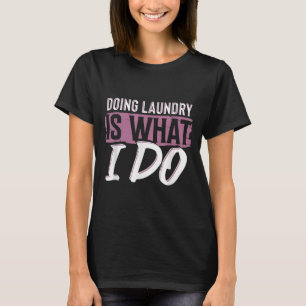 Laundry Is What I Do Funny Cleaning Life Quote  T-Shirt