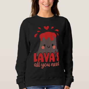 Lava's All You Need Geology Volocanology Volcano Sweatshirt