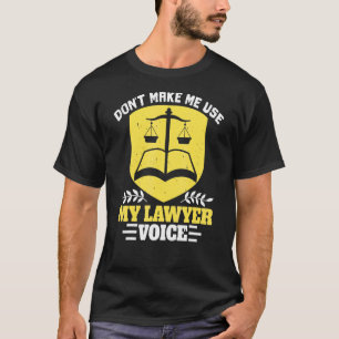 Law School Dont Make Me Use My Lawyer Voice Attorn T-Shirt