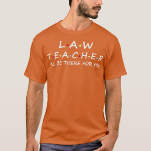 Law Teacher Ill be there for you Law Student T-Shirt