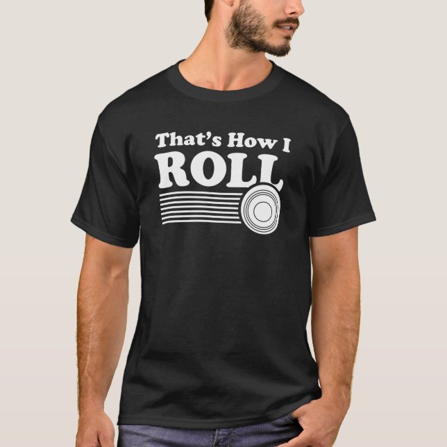 Lawn Bowling Bowl - That's How I Roll T-Shirt (Front)