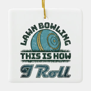 Lawn Bowling This Is How I Roll Ceramic Ornament