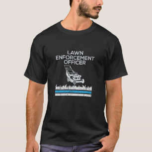 Lawn Enforcement Officer Funny Gardening Lawn T-Shirt