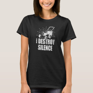 Lawn Mower I Destroy Silence For Gardeners T-Shirt