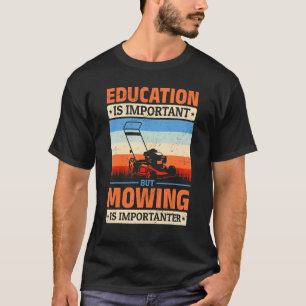 Lawn Mowing Education Is Important But Mowing Is I T-Shirt