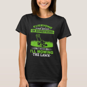 Lawn Mowing Everyone Must Belive In Something T-Shirt