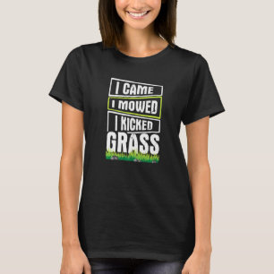 Lawn Mowing I came i mowed i kicked Grass T-Shirt