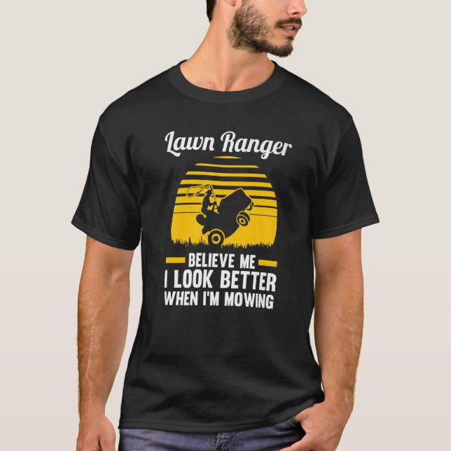 Lawn Ranger Believe Me I Look Better Lawn Mower   T-Shirt (Front)