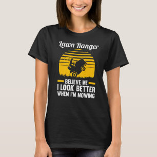 lawn ranger believe me I look better lawn mower T-Shirt