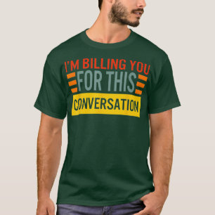Lawyer Im Billing You For This Conversation T-Shirt