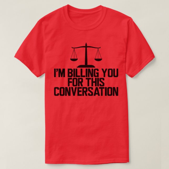 Lawyer Im billing you for this conversation T-Shirt (Design Front)