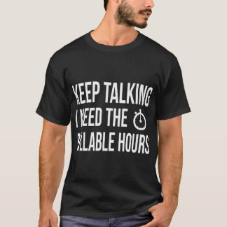 Lawyer Keep Talking I Need The Billable Hours T-Shirt