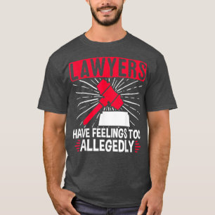 Lawyers Have Feelings Too Allegedly Law School T-Shirt