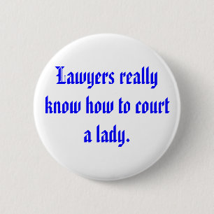 Lawyers really know how to court a lady. 6 cm round badge