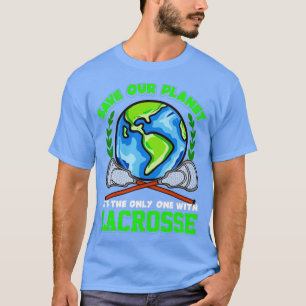 LAX Save Our Planet Its The Only One With Lacrosse T-Shirt