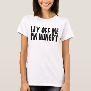 LAY OFF ME I'M HUNGRY Dieter Funny T-shirts