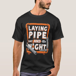Laying Pipe Day and Night Plumber Plumbing Hardwor T-Shirt