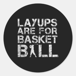 Layups Are For Basketball - Golfer - Funny Golf Classic Round Sticker