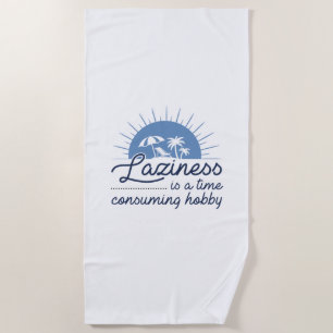 Laziness Is A Time Consuming Hobby Beach Towel