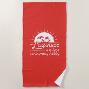 Laziness Is A Time Consuming Hobby Beach Towel