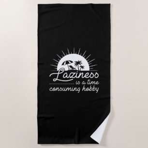 Laziness Is A Time Consuming Hobby Beach Towel