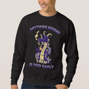 Lazy Anything Before 11 Am Is Too Early Dragons Sweatshirt