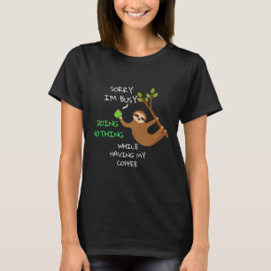 Lazy Cute And Funny Sloth Sorry I M Busy Doing Not T-Shirt