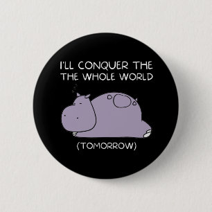 Lazy Hippo I'll conquer the world tomorrow 6 Cm Round Badge