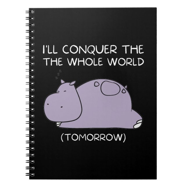 Lazy Hippo I'll conquer the world tomorrow Notebook (Front)