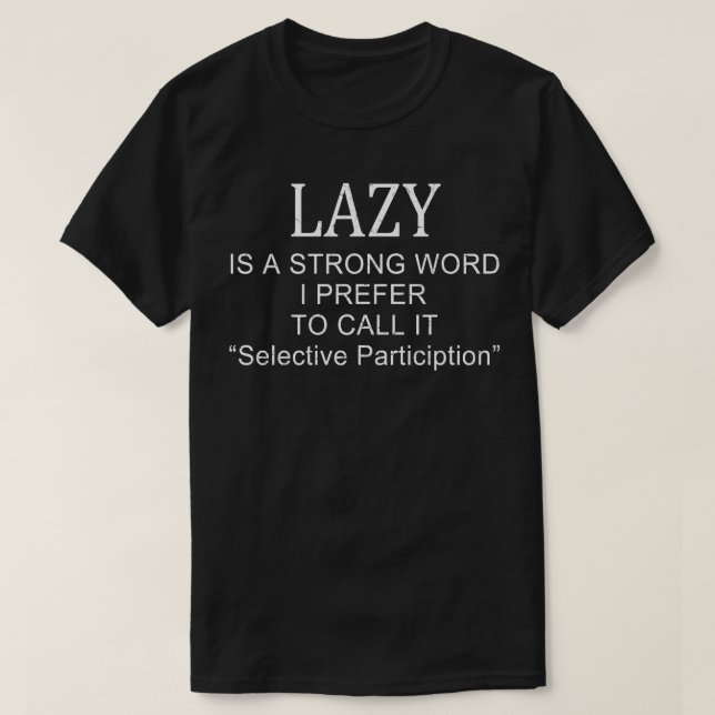 Lazy Is A Strong Word Selective Participation T-Shirt (Design Front)