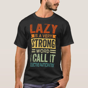 Lazy Is A Very Strong Word I Call It Selective Par T-Shirt