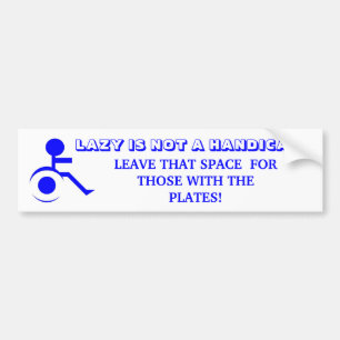 LAZY IS NOT A HANDICAP!LEAVE THAT SPACE! BUMPER STICKER