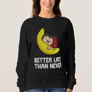 Lazy Ladybug Tardy Better Late Than Never Ladybug Sweatshirt